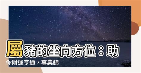 屬豬適合方位|【屬豬坐向】揭秘！屬豬最佳住房坐向，旺運又聚財！